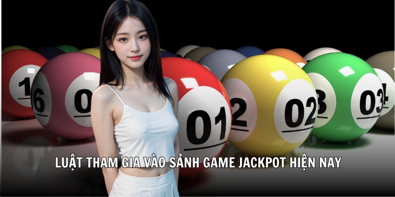 Luật tham gia vào sảnh game jackpot hiện nay